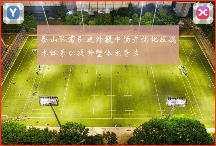 泰山队需引进外援中场并优化技战术体系以提升整体竞争力